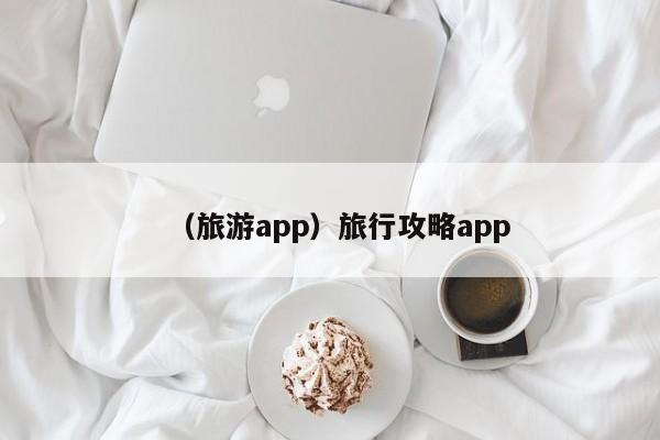 （旅游app）旅行攻略app