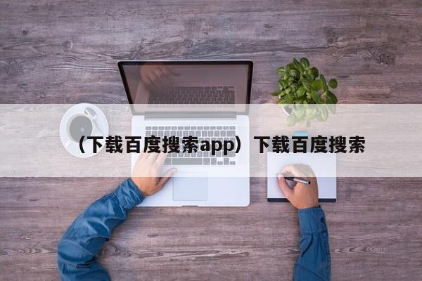 （下载百度搜索app）下载百度搜索