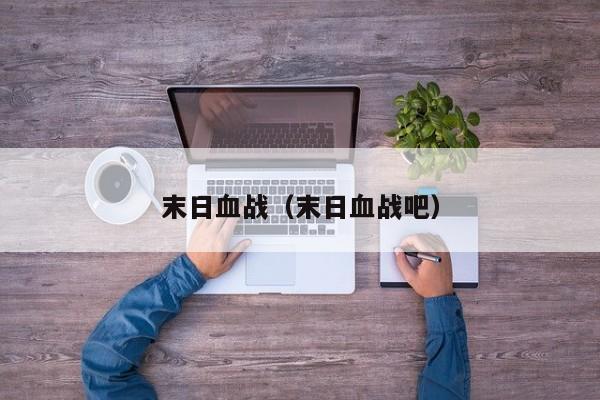 末日血战（末日血战吧）