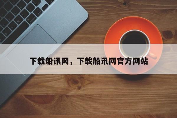 下载船讯网，下载船讯网官方网站