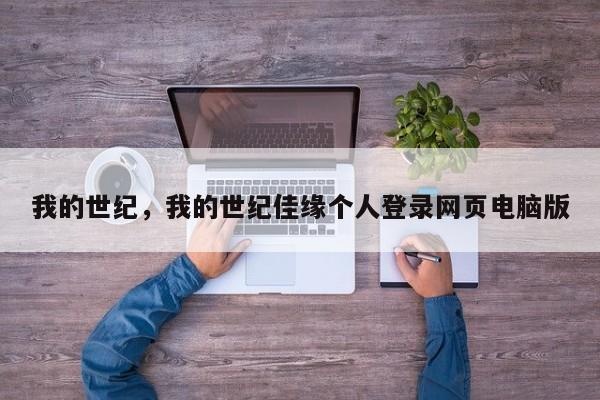我的世纪，我的世纪佳缘个人登录网页电脑版
