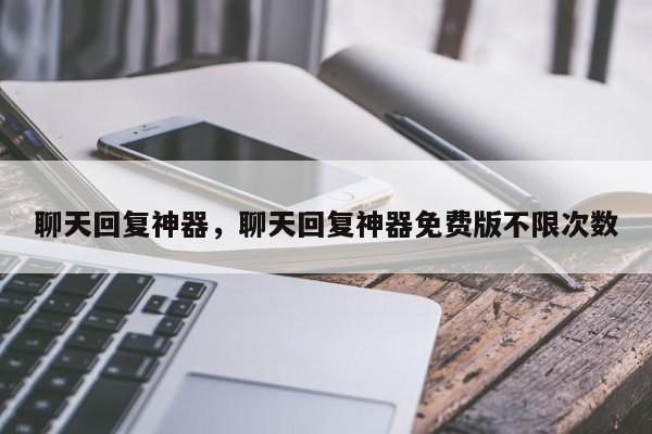 聊天回复神器，聊天回复神器免费版不限次数