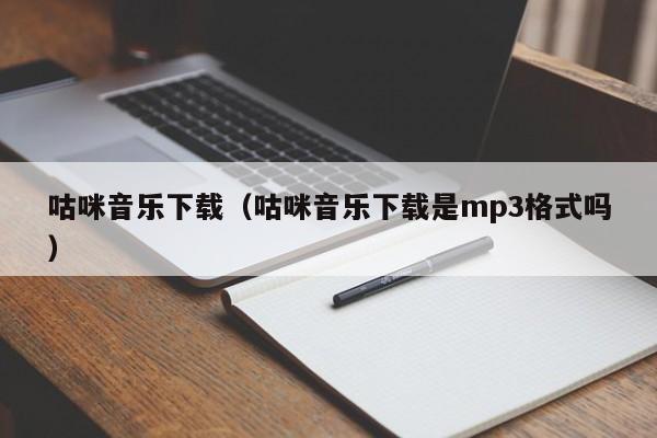 咕咪音乐下载（咕咪音乐下载是mp3格式吗）