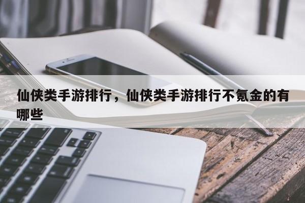 仙侠类手游排行，仙侠类手游排行不氪金的有哪些