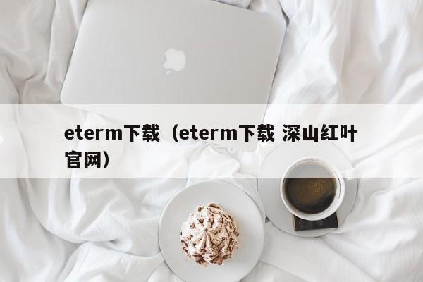 eterm下载（eterm下载 深山红叶官网）