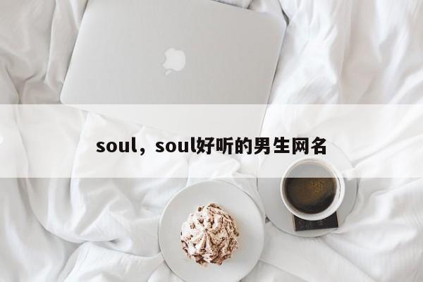 soul，soul好听的男生网名