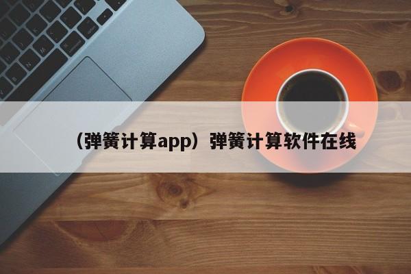 （弹簧计算app）弹簧计算软件在线