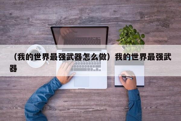 （我的世界最强武器怎么做）我的世界最强武器