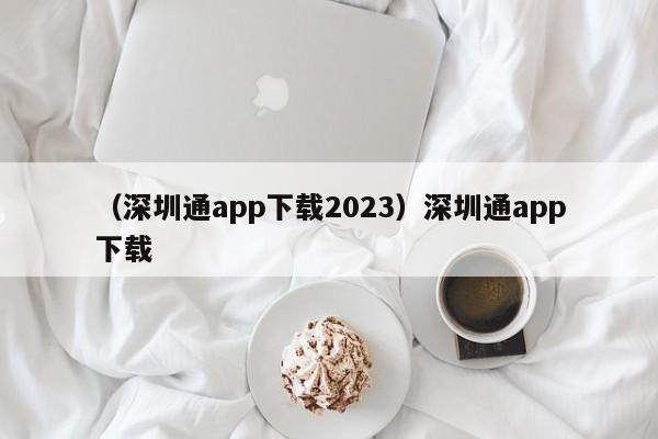 （深圳通app下载2023）深圳通app下载