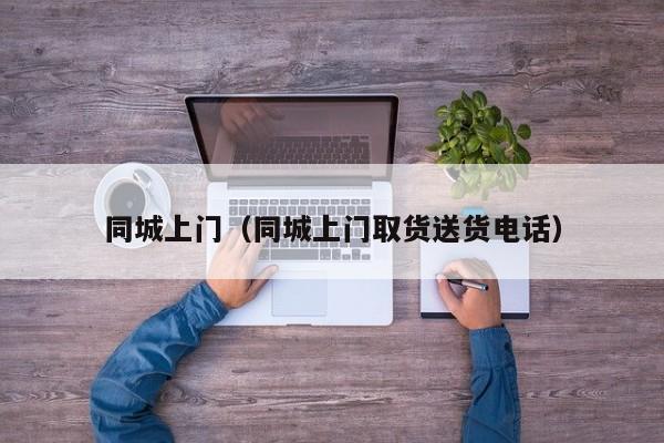 同城上门（同城上门取货送货电话）