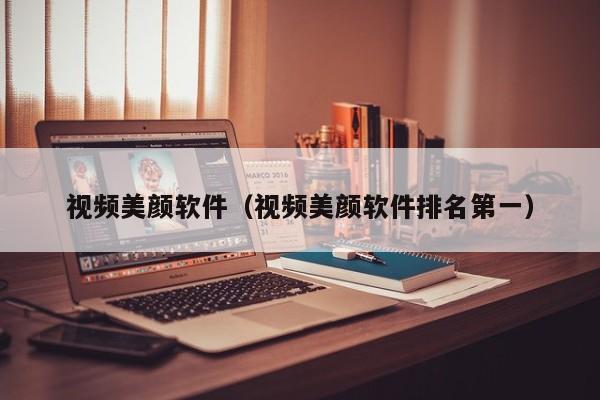 视频美颜软件（视频美颜软件排名第一）