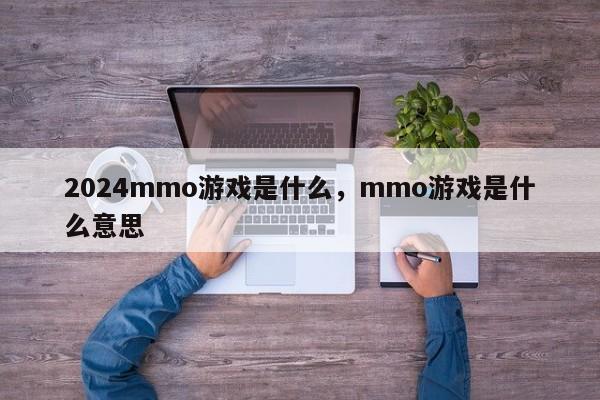 2024mmo游戏是什么，mmo游戏是什么意思