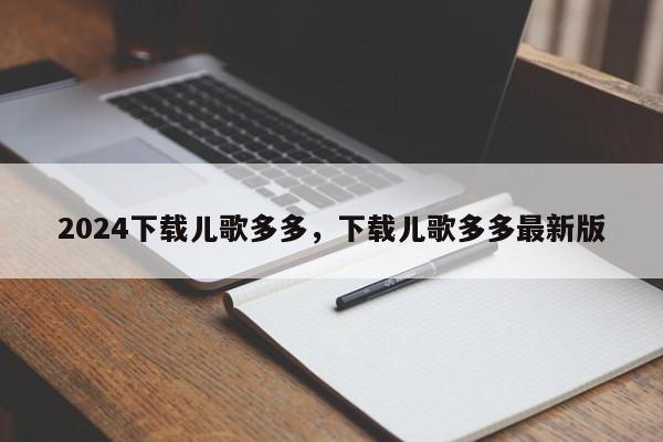 2024下载儿歌多多，下载儿歌多多最新版