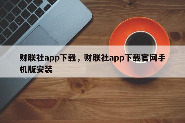 财联社app下载，财联社app下载官网手机版安装