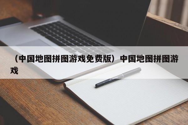 （中国地图拼图游戏免费版）中国地图拼图游戏