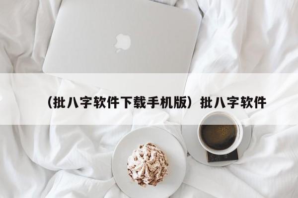 （批八字软件下载手机版）批八字软件