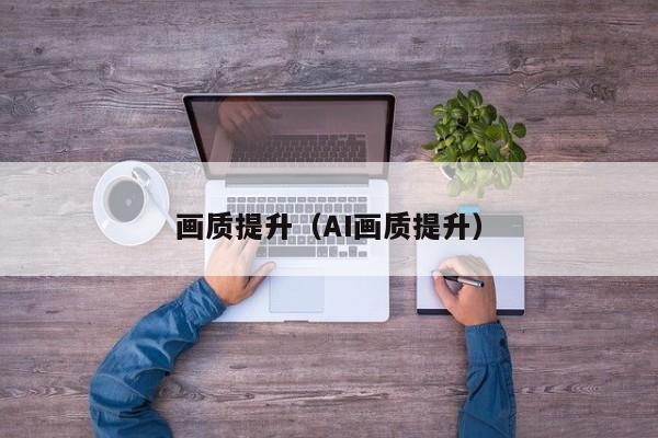 画质提升（AI画质提升）
