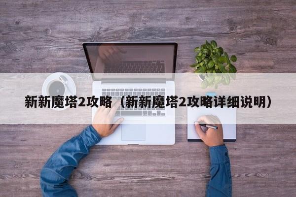 新新魔塔2攻略（新新魔塔2攻略详细说明）