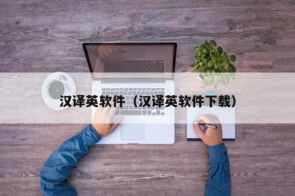 汉译英软件（汉译英软件下载）