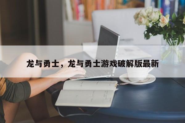 龙与勇士，龙与勇士游戏破解版最新
