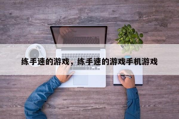 练手速的游戏，练手速的游戏手机游戏