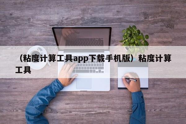 （粘度计算工具app下载手机版）粘度计算工具