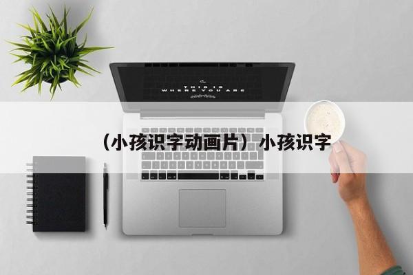 （小孩识字动画片）小孩识字