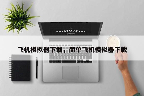 飞机模拟器下载，简单飞机模拟器下载