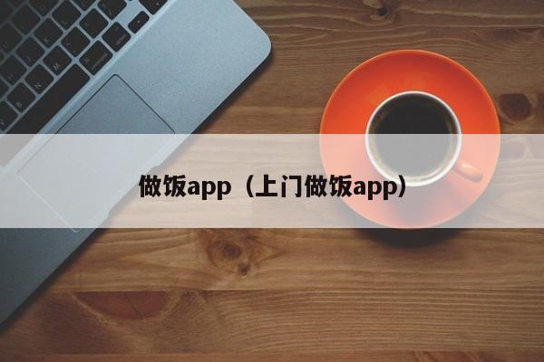 做饭app（上门做饭app）