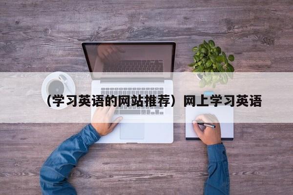 （学习英语的网站推荐）网上学习英语