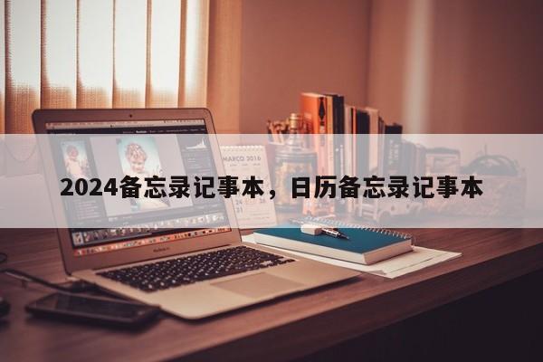 2024备忘录记事本，日历备忘录记事本