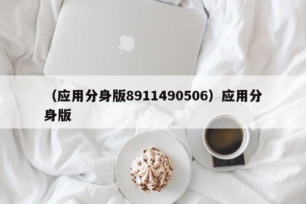 （应用分身版8911490506）应用分身版