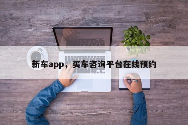 新车app，买车咨询平台在线预约