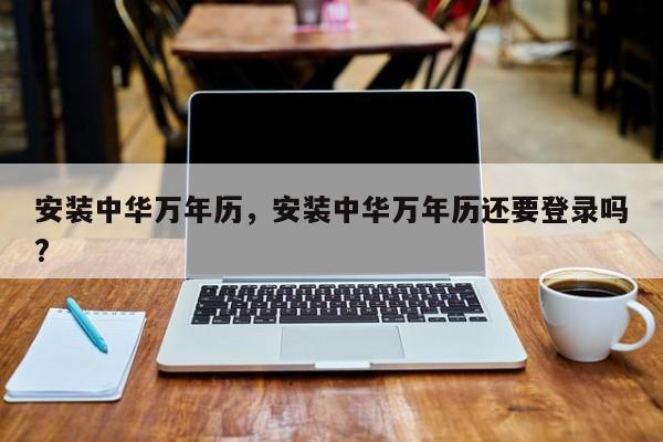 安装中华万年历，安装中华万年历还要登录吗?