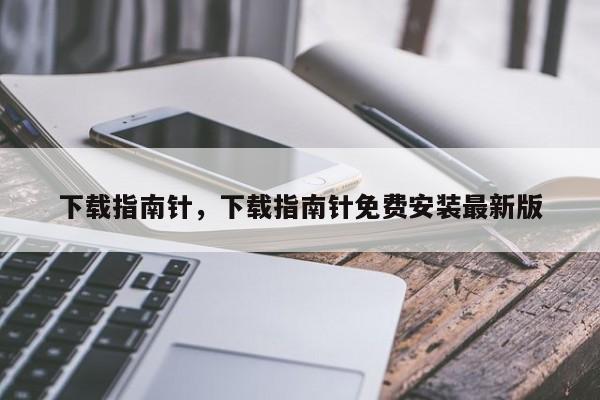 下载指南针，下载指南针免费安装最新版