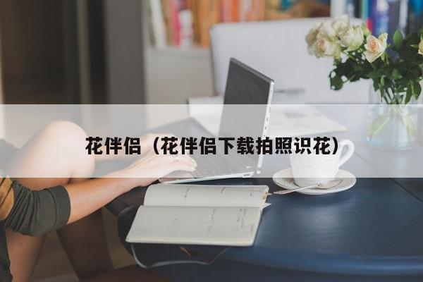花伴侣（花伴侣下载拍照识花）