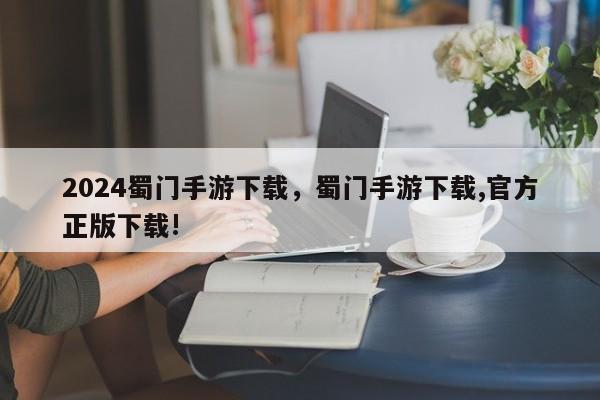 2024蜀门手游下载，蜀门手游下载,官方正版下载!