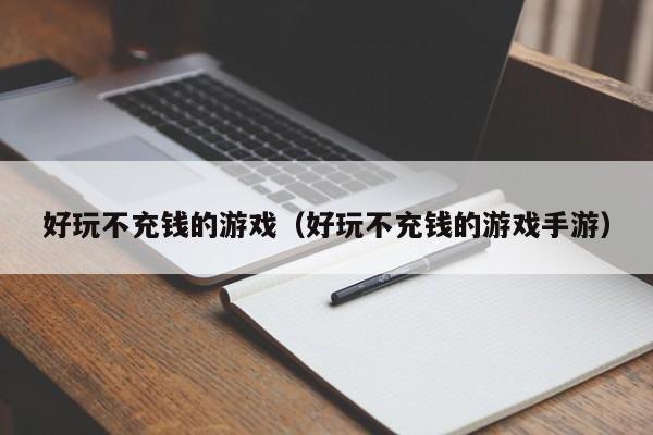 好玩不充钱的游戏（好玩不充钱的游戏手游）