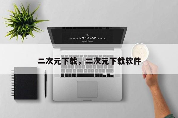 二次元下载，二次元下载软件