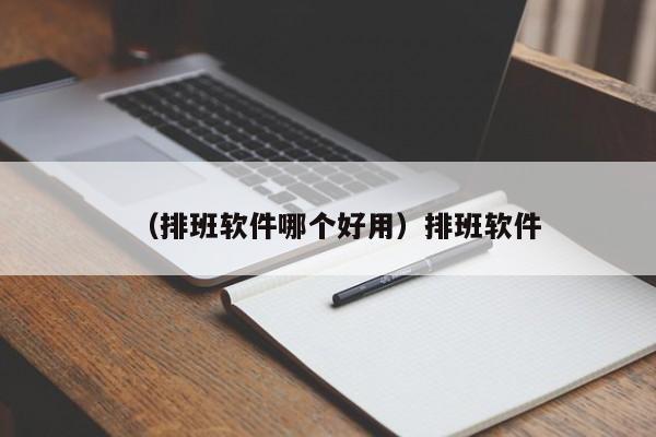 （排班软件哪个好用）排班软件