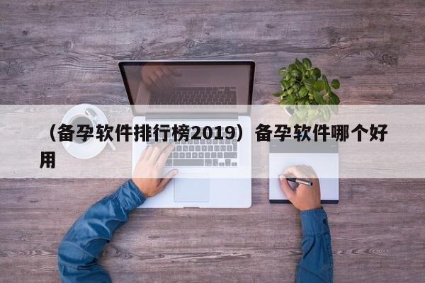 （备孕软件排行榜2019）备孕软件哪个好用