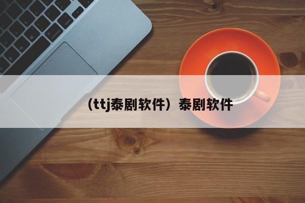 （ttj泰剧软件）泰剧软件