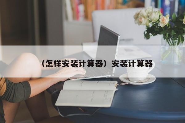 （怎样安装计算器）安装计算器