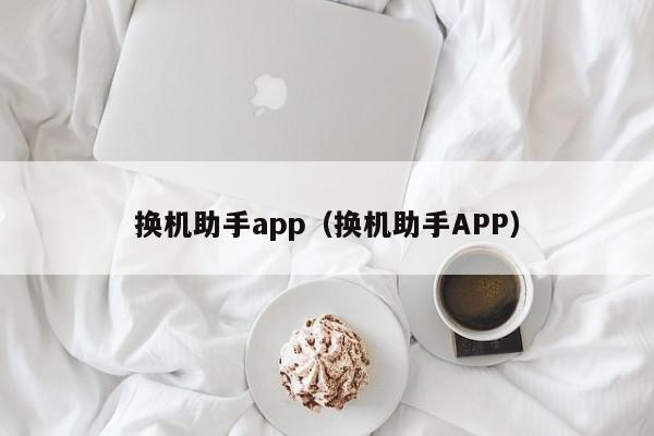 换机助手app（换机助手APP）