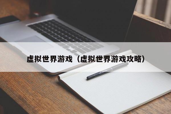 虚拟世界游戏（虚拟世界游戏攻略）