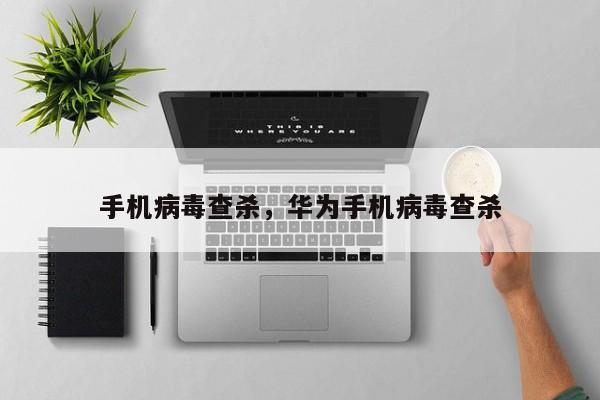 手机病毒查杀，华为手机病毒查杀