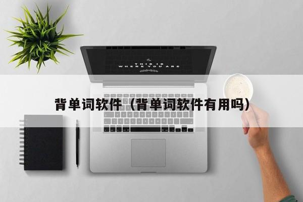 背单词软件（背单词软件有用吗）