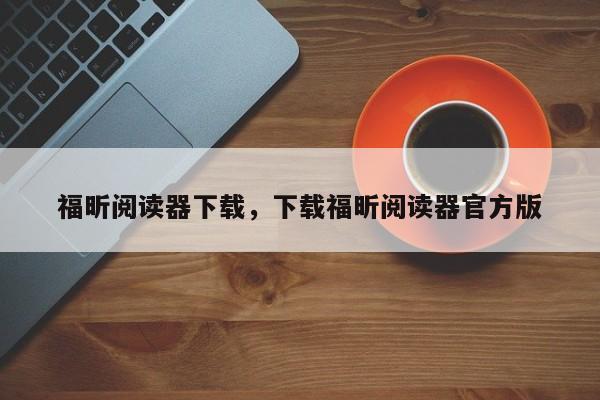 福昕阅读器下载，下载福昕阅读器官方版
